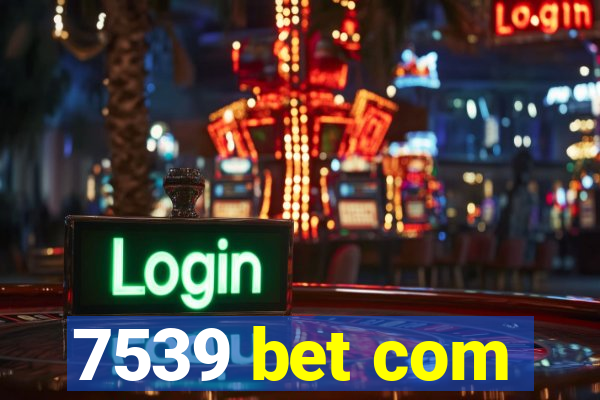 7539 bet com